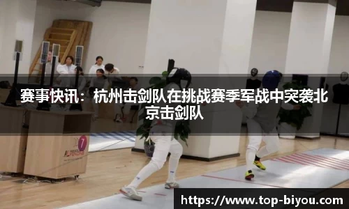 赛事快讯:杭州击剑队在挑战赛季军战中突袭北京击剑队