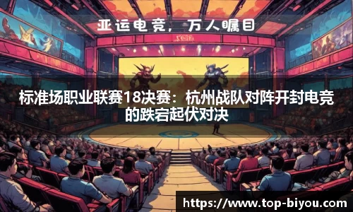 标准场职业联赛18决赛:杭州战队对阵开封电竞的跌宕起伏对决