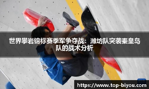 世界攀岩锦标赛季军争夺战:潍坊队突袭秦皇岛队的战术分析